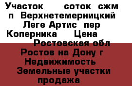 Участок, 7,0 соток, сжм, п. Верхнетемерницкий, Леге Артис, пер. Коперника.  › Цена ­ 3 500 000 - Ростовская обл., Ростов-на-Дону г. Недвижимость » Земельные участки продажа   